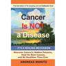 Cancer Is Not a Disease - It's a Healing Mechanism: Discover Cancer's Hidden Purpose, Heal Its Root Causes, and Be Healthier Than Ever