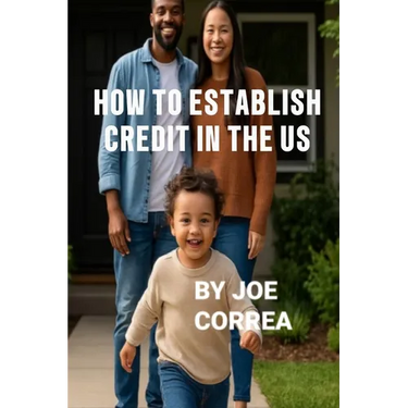 How to Establish Credit in the U.S.: 7 Proven Steps to Build Credit and Qualify for a Home, Car, Credit Cards & Business Loans in 90 Days