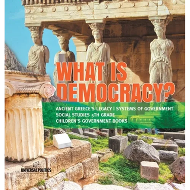 What is Democracy? Ancient Greece's Legacy Systems of Government Social Studies 5th Grade Children's Government Books