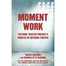 Moment Work: Tectonic Theater Project's Process of Devising Theater