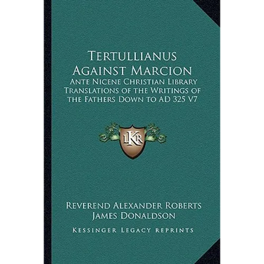 Tertullianus Against Marcion: Ante Nicene Christian Library Translations of the Writings of the Fathers Down to AD 325 V7