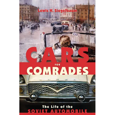 Cars for Comrades: The Life of the Soviet Automobile