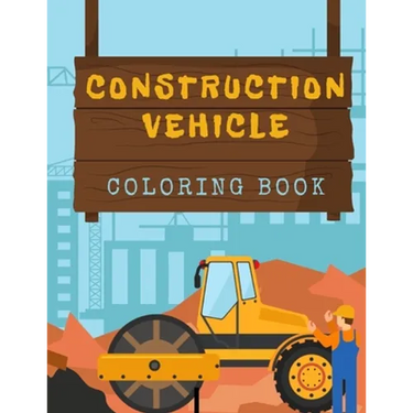 Construction Vehicles Coloring Book: Diggers, Trucks, Cranes and Excavators for Children (Ages 2-4)