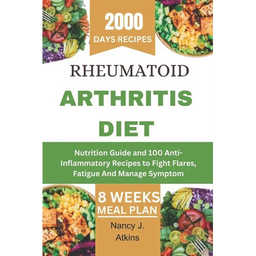 Rheumatoid Arthritis Diet: Nutrition Guide and 100 Anti-Inflammatory Recipes to Fight Flares, Fatigue And Manage Symptom