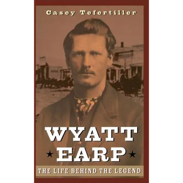 Wyatt Earp: The Life Behind the Legend