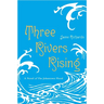 Three Rivers Rising: The Novel of the Johnstown Flood