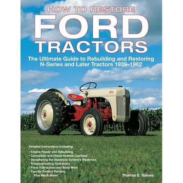 How to Restore Ford Tractors: The Ultimate Guide to Rebuilding and Restoring N-Series and Later Tractors 1939-1962
