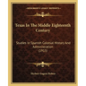 Texas In The Middle Eighteenth Century: Studies In Spanish Colonial History And Administration (1915)