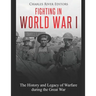 Fighting in World War I: The History and Legacy of Warfare during the Great War
