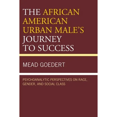 The African American Urban Male's Journey to Success: Psychoanalytic Perspectives on Race, Gender, and Social Class
