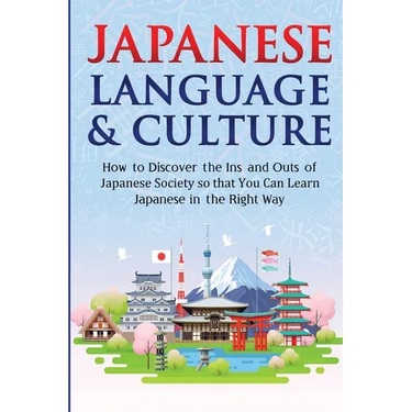 Japanese Language & Culture: How to Discover the Ins and Outs of Japanese Society so that You Can Learn Japanese in the Right Way