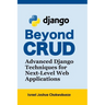 Beyond CRUD: Advanced Django Techniques for Next-Level Web Applications