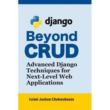 Beyond CRUD: Advanced Django Techniques for Next-Level Web Applications