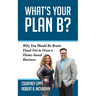 What's Your Plan B?: Why You Would Be Brain Dead Not to Own a Home-Based Business