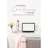 A Coach's Dream Business Journal: Become The Coach You Are Meant To Be.