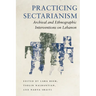 Practicing Sectarianism: Archival and Ethnographic Interventions on Lebanon