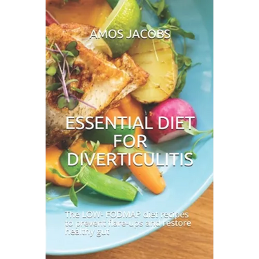 Essential Diet for Diverticulitis: The LOW- FODMAP diet recipes to prevent flare-ups and restore healthy gut