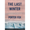 The Last Winter: The Scientists, Adventurers, Journeymen, and Mavericks Trying to Save the World