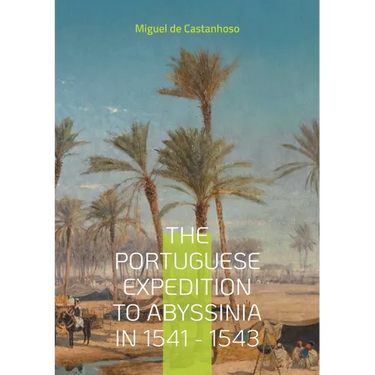 The portuguese expedition to Abyssinia in 1541 - 1543