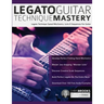 Legato Guitar Technique Mastery: Legato Technique Speed Mechanics, Licks & Sequences For Guitar