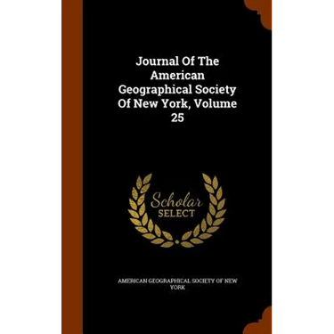 Journal Of The American Geographical Society Of New York, Volume 25