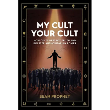 My Cult Your Cult: How Cults Destroy Truth and Bolster Authoritarian Power
