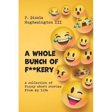 A Whole Bunch of F**kery: A Collection of Funny Short Stories From My Life