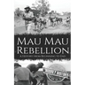 Mau Mau Rebellion: A History from Beginning to End