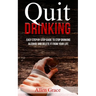 Quit Drinking: Easy Step By Step Guide to Stop Drinking Alcohol and Delete it From Your Life