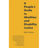 A People's Guide to Abolition and Disability Justice