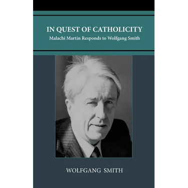 In Quest of Catholicity: Malachi Martin Responds to Wolfgang Smith