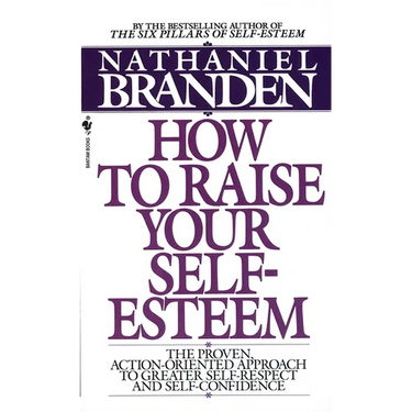 How to Raise Your Self-Esteem: The Proven Action-Oriented Approach to Greater Self-Respect and Self-Confidence