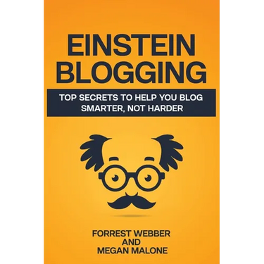 Einstein Blogging: Top Secrets to Help You Blog Smarter, Not Harder