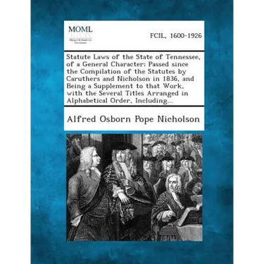 Statute Laws of the State of Tennessee, of a General Character; Passed since the Compilation of the Statutes by Caruthers and Nicholson in 1836, and B