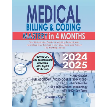 Medical Billing & Coding Mastery in 4 Months: The All-Inclusive Guide for Aspiring Professionals with Interactive Training, Exam Strategies, and Prove