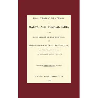Recollections of the Campaign in Malwa and Central India Under Major General Sir Hugh Rose G.C.B.