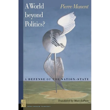A A World Beyond Politics?: A Defense of the Nation-State