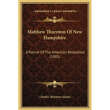 Matthew Thornton Of New Hampshire: A Patriot Of The American Revolution (1903)