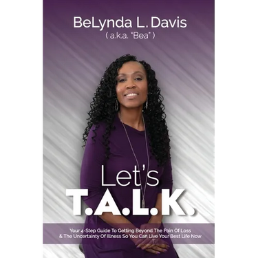 Let's T.A.L.K.: Your 4-Step Guide To Getting Beyond The Pain Of Loss And The Uncertainty Of Illness So You Can Live Your Best Life Now