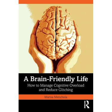 A Brain-Friendly Life: How to Manage Cognitive Overload and Reduce Glitching