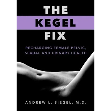 The Kegel Fix: Recharging Female Pelvic, Sexual and Urinary Health