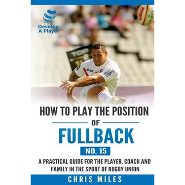 How to play the position of Fullback (No. 15): A practical guide for the player, coach and family in the sport of rugby union