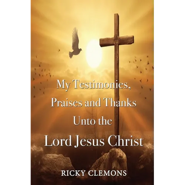 My Testimonies, Praises and Thanks Unto the Lord Jesus Christ