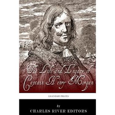 Legendary Pirates: The Life and Legacy of Captain Henry Morgan
