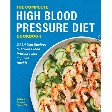 The Complete High Blood Pressure Diet Cookbook: Dash Diet Recipes to Lower Blood Pressure and Improve Health