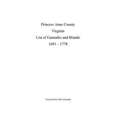 Princess Anne County Virginia List of Earmarks and Brands, 1691 - 1778