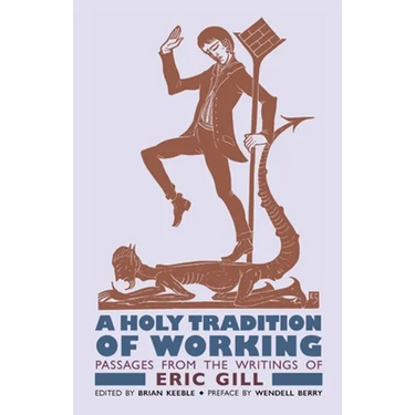 A Holy Tradition of Working: Passages From the Writings of Eric Gill