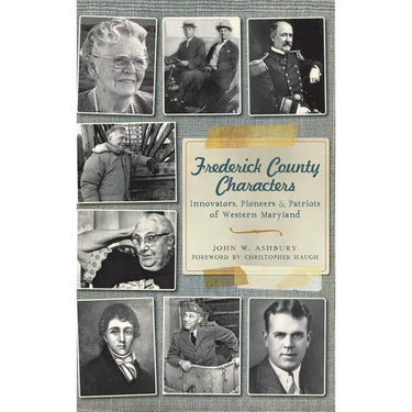 Frederick County Characters: Innovators, Pioneers and Patriots of Western Maryland