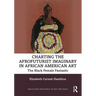 Charting the Afrofuturist Imaginary in African American Art: The Black Female Fantastic