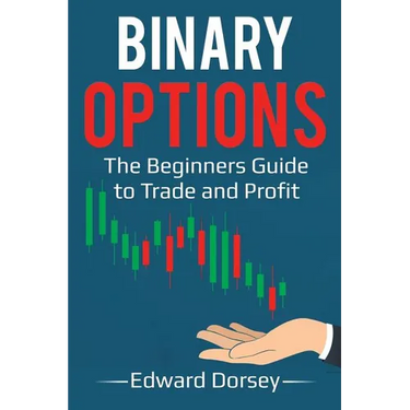 Binary Options: The Beginners Guide to Trade and Profit
